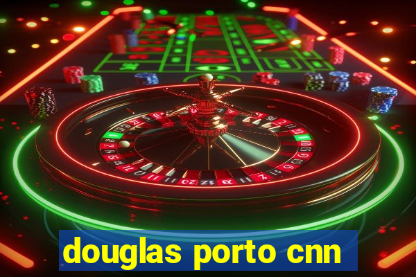 douglas porto cnn